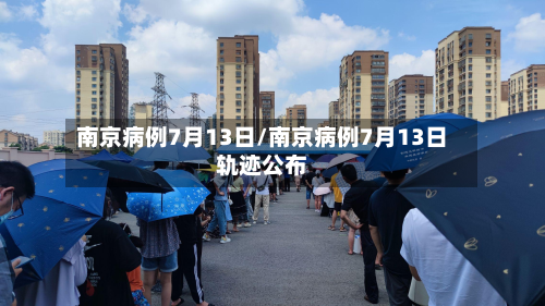 南京病例7月13日/南京病例7月13日轨迹公布-第2张图片