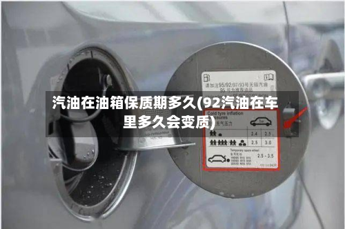 汽油在油箱保质期多久(92汽油在车里多久会变质)-第2张图片