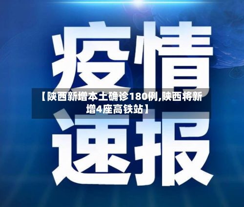 【陕西新增本土确诊180例,陕西将新增4座高铁站】
