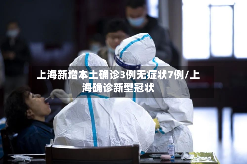 上海新增本土确诊3例无症状7例/上海确诊新型冠状