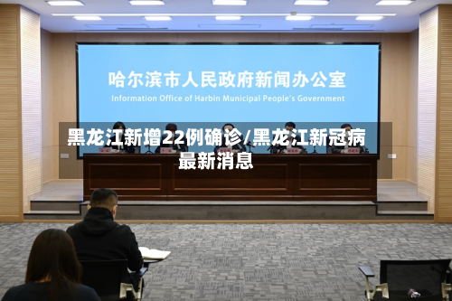 黑龙江新增22例确诊/黑龙江新冠病最新消息-第2张图片