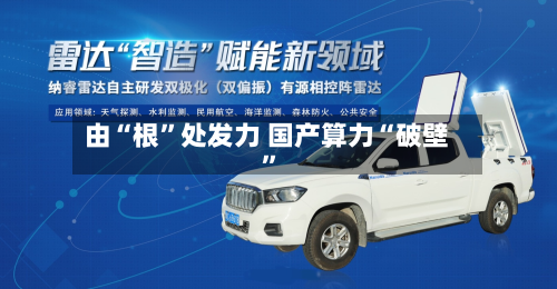 由“根”处发力 国产算力“破壁”-第2张图片