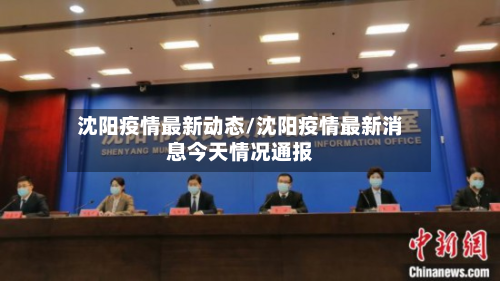 沈阳疫情最新动态/沈阳疫情最新消息今天情况通报