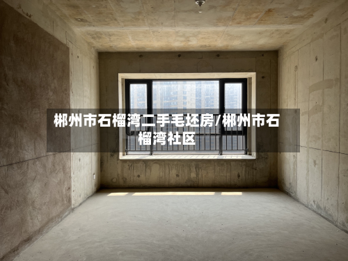 郴州市石榴湾二手毛坯房/郴州市石榴湾社区-第2张图片