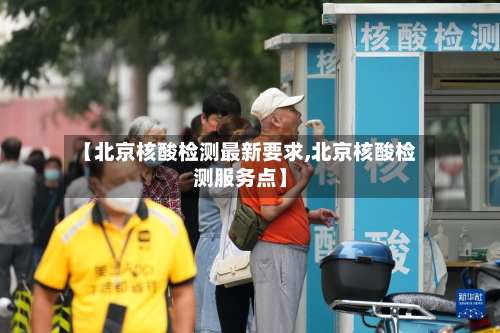 【北京核酸检测最新要求,北京核酸检测服务点】