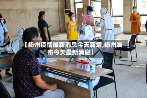 【扬州疫情最新消息今天新增,扬州发布今天最新消息】-第2张图片