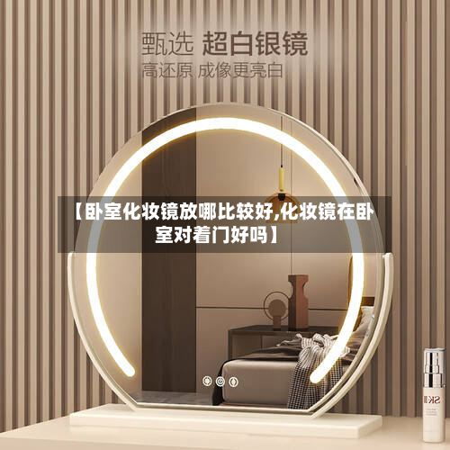 【卧室化妆镜放哪比较好,化妆镜在卧室对着门好吗】-第2张图片