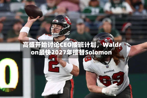 高盛开始讨论CEO接班计划	，Waldron最快2027年接替Solomon-第2张图片