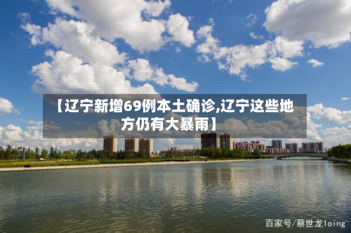 【辽宁新增69例本土确诊,辽宁这些地方仍有大暴雨】