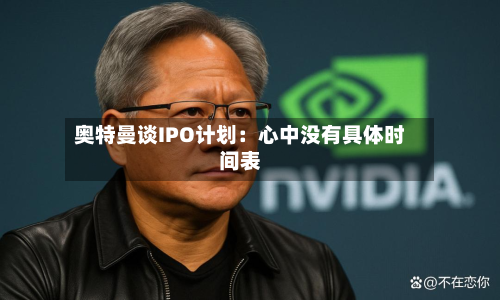奥特曼谈IPO计划：心中没有具体时间表-第1张图片