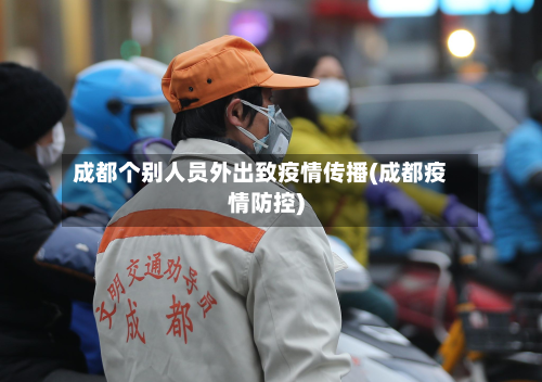 成都个别人员外出致疫情传播(成都疫情防控)-第2张图片