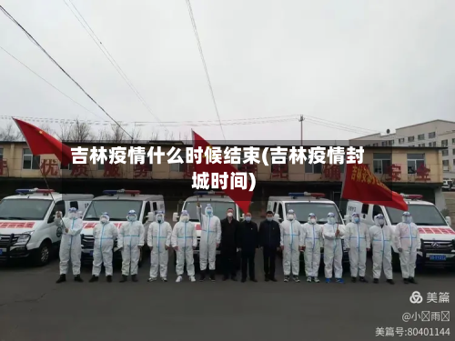 吉林疫情什么时候结束(吉林疫情封城时间)