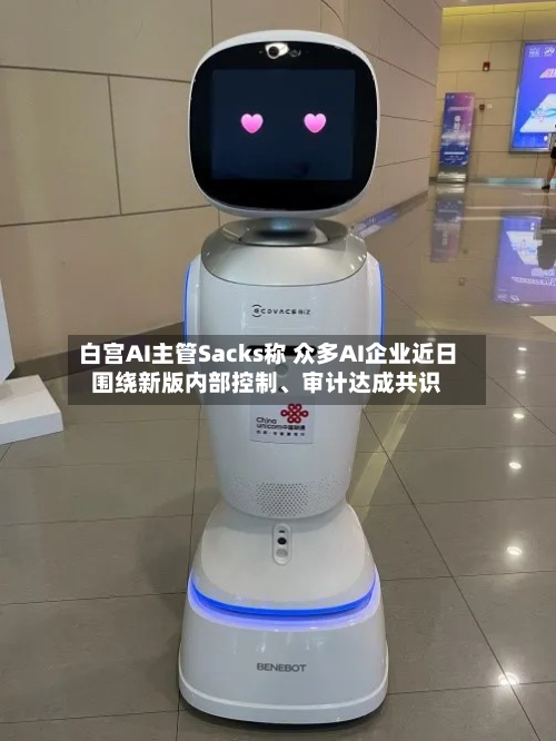 白宫AI主管Sacks称 众多AI企业近日围绕新版内部控制、审计达成共识