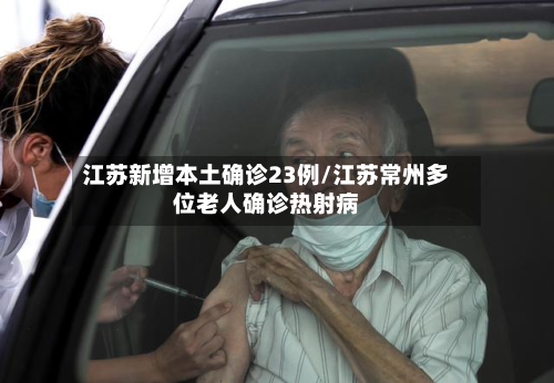 江苏新增本土确诊23例/江苏常州多位老人确诊热射病