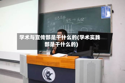 学术与宣传部是干什么的(学术实践部是干什么的)