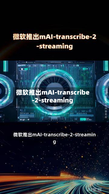 微软推出mAI-transcribe-2-streaming-第1张图片