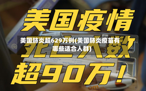 美国肺炎超629万例(美国肺炎疫苗有哪些适合人群)-第2张图片