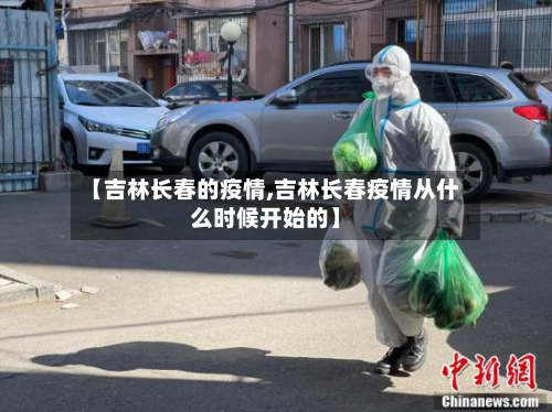 【吉林长春的疫情,吉林长春疫情从什么时候开始的】-第2张图片