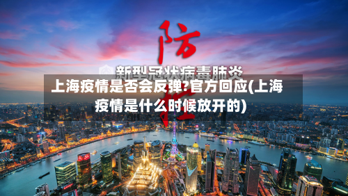 上海疫情是否会反弹?官方回应(上海疫情是什么时候放开的)-第2张图片