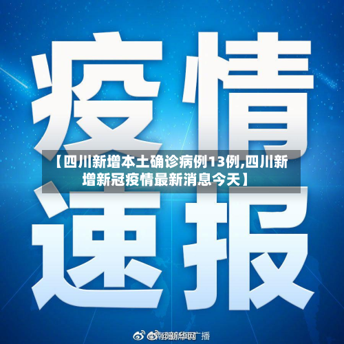 【四川新增本土确诊病例13例,四川新增新冠疫情最新消息今天】