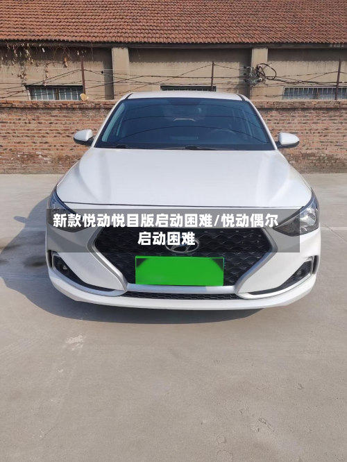 新款悦动悦目版启动困难/悦动偶尔启动困难