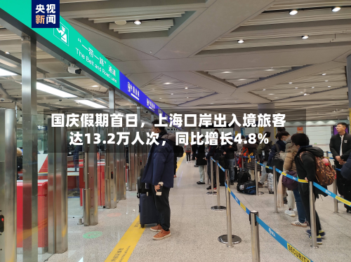 国庆假期首日	，上海口岸出入境旅客达13.2万人次，同比增长4.8%-第2张图片