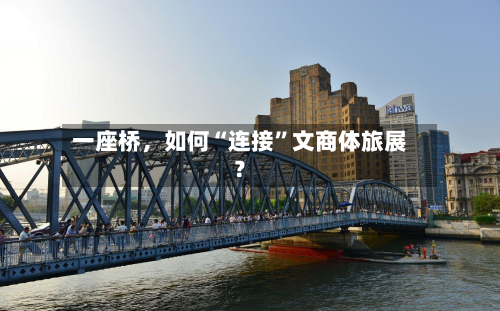 一座桥，如何“连接”文商体旅展？