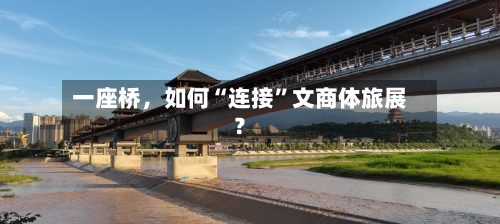 一座桥，如何“连接	”文商体旅展？-第3张图片