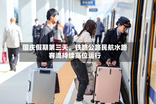 国庆假期第三天	，铁路公路民航水路客流持续高位运行-第2张图片
