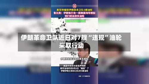 伊朗革命卫队近日对7艘“违规”油轮采取行动