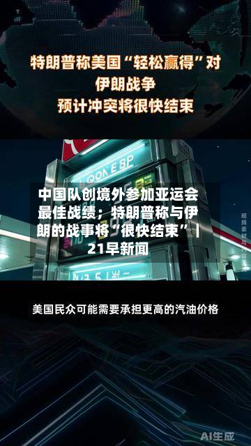中国队创境外参加亚运会最佳战绩；特朗普称与伊朗的战事将“很快结束	”｜21早新闻-第2张图片