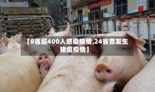 【8省超400人感染疫情,24省曾发生猪瘟疫情】-第3张图片