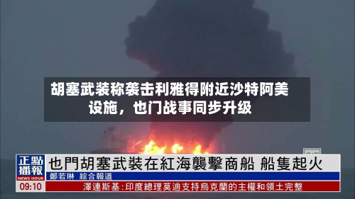 胡塞武装称袭击利雅得附近沙特阿美设施，也门战事同步升级
