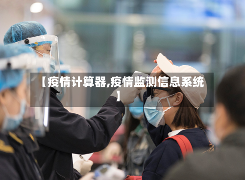 【疫情计算器,疫情监测信息系统】-第2张图片