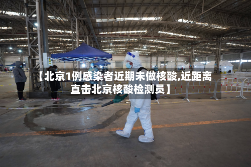 【北京1例感染者近期未做核酸,近距离直击北京核酸检测员】-第2张图片
