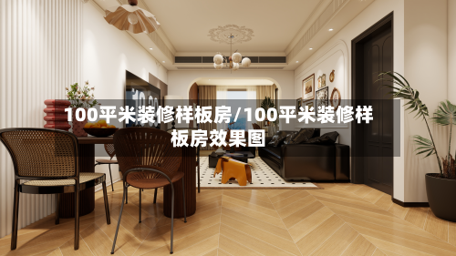 100平米装修样板房/100平米装修样板房效果图