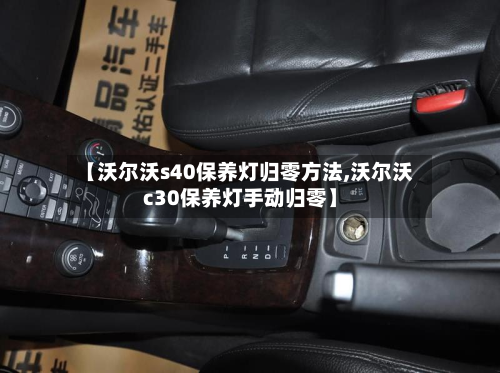 【沃尔沃s40保养灯归零方法,沃尔沃c30保养灯手动归零】