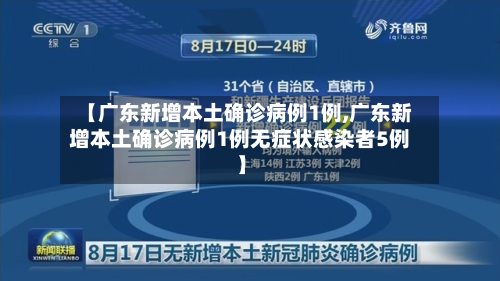 【广东新增本土确诊病例1例,广东新增本土确诊病例1例无症状感染者5例】