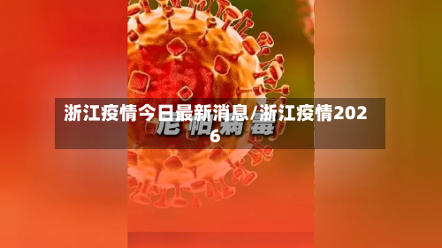 浙江疫情今日最新消息/浙江疫情2026