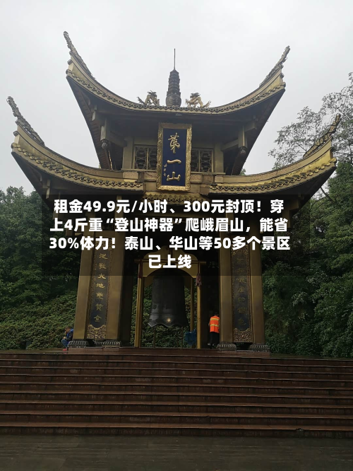 租金49.9元/小时	、300元封顶！穿上4斤重“登山神器	”爬峨眉山，能省30%体力！泰山、华山等50多个景区已上线-第2张图片