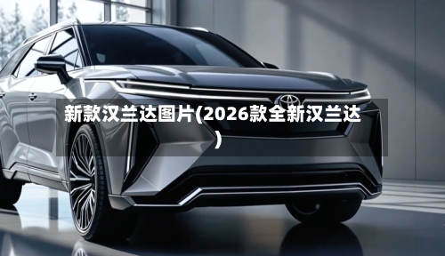 新款汉兰达图片(2026款全新汉兰达)