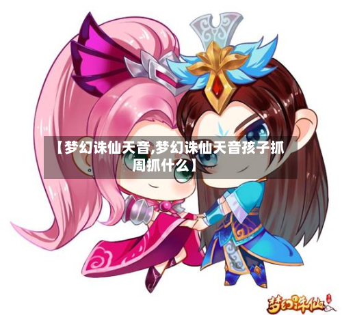 【梦幻诛仙天音,梦幻诛仙天音孩子抓周抓什么】