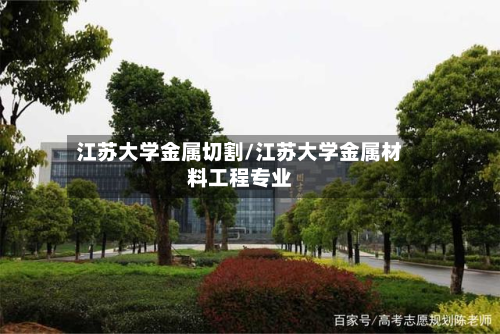江苏大学金属切割/江苏大学金属材料工程专业