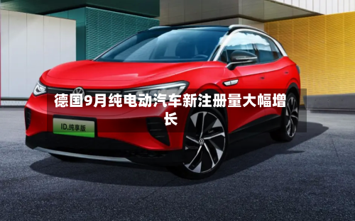 德国9月纯电动汽车新注册量大幅增长