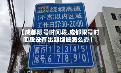 【成都限号时间段,成都限号时间段没有出到绕城怎么办】-第2张图片