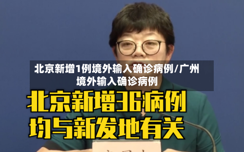 北京新增1例境外输入确诊病例/广州境外输入确诊病例