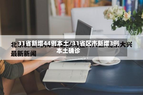 31省新增44例本土/31省区市新增3例本土确诊-第3张图片