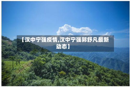 【汉中宁强疫情,汉中宁强郭舒凡最新动态】-第2张图片