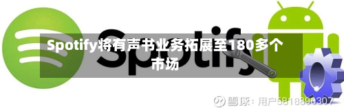 Spotify将有声书业务拓展至180多个市场