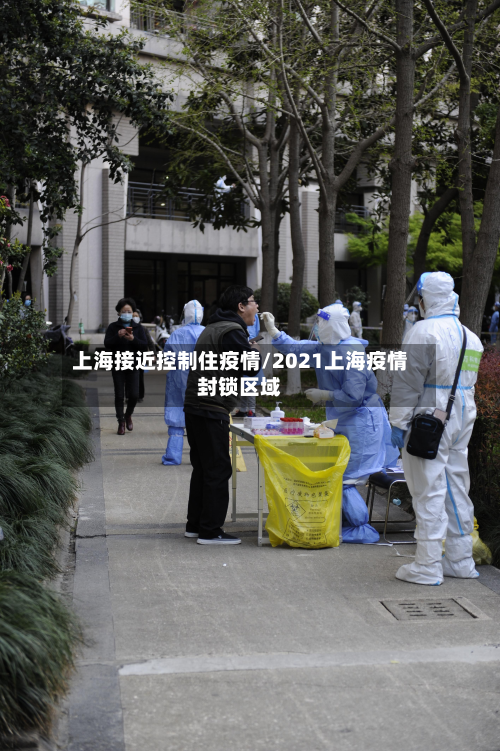 上海接近控制住疫情/2021上海疫情封锁区域